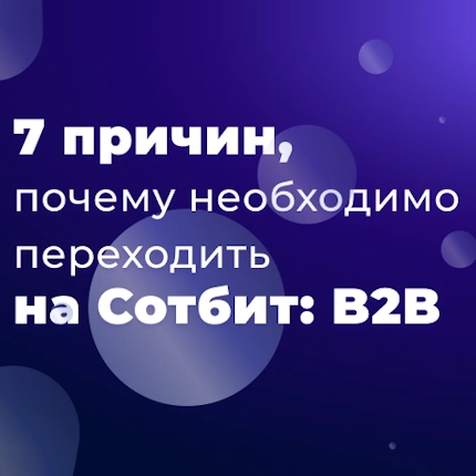 7 причин, почему необходимо переходить на Сотбит: B2B